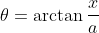 \theta=\arctan\frac{x}{a}