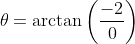 \theta=\arctan\left(\frac{-2}{0}\right)