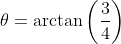 \theta=\arctan\left(\frac{3}{4}\right)