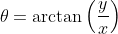 \theta=\arctan\left({\frac{y}{x}}\right)