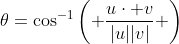 \theta=\cos^{-1}\left( \frac{u\cdot v}{|u||v|} \right)