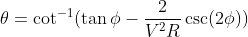\theta=\cot^{-1}(\tan\phi-\frac{2}{V^2R}\csc(2\phi))