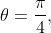 \theta=\frac{\pi}{4},\; \frac{5\pi}{4}
