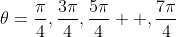 \theta=\frac{\pi}{4},\frac{3\pi}{4},\frac{5\pi}{4}  ,\frac{7\pi}{4}