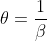 \theta=\frac{1}{\beta}
