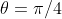 \theta=\pi/4