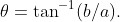 \theta=\tan^{-1}(b/a).