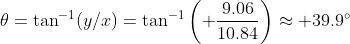 \theta=\tan^{-1}(y/x)=\tan^{-1}\left( \frac{9.06}{10.84}\right)\approx 39.9^\circ