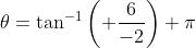 \theta=\tan^{-1}\left( \frac{6}{-2}\right)+\pi