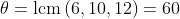 \theta=\text{lcm}\left(6,10,12\right)=60