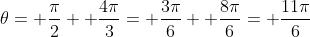 \theta= \frac{\pi}{2}+ \frac{4\pi}{3}= \frac{3\pi}{6}+ \frac{8\pi}{6}= \frac{11\pi}{6}