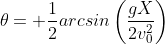 \theta= \frac{1}{2}arcsin\left(\frac{gX}{2v_0^2}\right)
