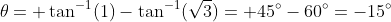 \theta= \tan^{-1}(1)-\tan^{-1}(\sqrt{3})= 45^{\circ}-60^{\circ}=-15^{\circ}