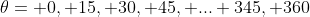 \theta= 0, 15, 30, 45, ... 345, 360