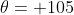 \theta= 105