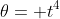 \theta= t^4