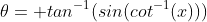 \theta= tan^{-1}(sin(cot^{-1}(x)))