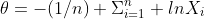 \theta=-(1/n) \Sigma^{n}_{i=1} lnX_{i}