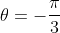 \theta=-\frac{\pi}{3}