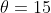 \theta=15