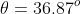 \theta=36.87^o