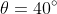 \theta=40^{\circ}