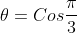 \theta=Cos\frac{\pi}{3}