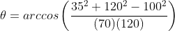 \theta=arccos\left(\frac{35^2+120^2-100^2}{(70)(120)}\right)