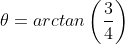 \theta=arctan\left(\frac{3}{4}\right)