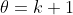 \theta=k+1