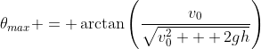 \theta_{max} = \arctan\left(\frac{v_0}{\sqrt{v_0^2 + 2gh}}\right)