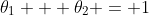 \theta_1 + \theta_2 = 1