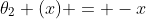 \theta_2 (x) = -x