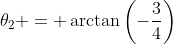 \theta_2 = \arctan{\left(-\frac{3}{4}\right)}