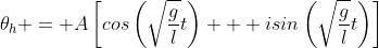 \theta_h = A\left[cos\left(\sqrt{\frac{g}{l}}t\right) + isin\left(\sqrt{\frac{g}{l}}t\right)\right]