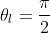 \theta_l=\frac{\pi}{2}