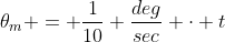 \theta_m = \frac{1}{10} \frac{deg}{sec} \cdot t