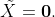 \tilde{X}=\bold{0}.