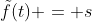 \tilde{f}(t) = s