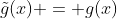 \tilde{g}(x) = g(x)