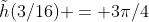 \tilde{h}(3/16) = 3\pi/4