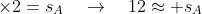 \times2=s_A\quad\rightarrow\quad12\approx s_A