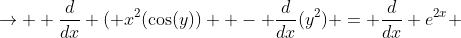 \to  \frac{d}{dx} ( x^2(\cos(y))  - \frac{d}{dx}(y^2) = \frac{d}{dx} e^{2x} 