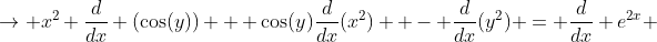 \to x^2 \frac{d}{dx} (\cos(y)) + \cos(y)\frac{d}{dx}(x^2)  - \frac{d}{dx}(y^2) = \frac{d}{dx} e^{2x} 