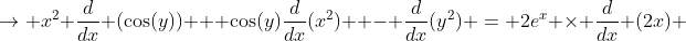 \to x^2 \frac{d}{dx} (\cos(y)) + \cos(y)\frac{d}{dx}(x^2)  - \frac{d}{dx}(y^2) = 2e^x \times \frac{d}{dx} (2x) 