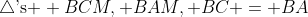 \triangle\text{'s } BCM, BAM, BC = BA
