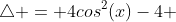\triangle = 4cos^2(x)-4 