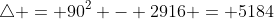 \triangle = 90^2 - 2916 = 5184
