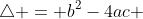 \triangle = b^2-4ac 