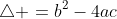 \triangle =b^2-4ac